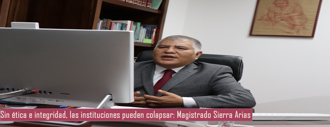 Sin ética e integridad, las instituciones pueden colapsar: Magistrado Sierra Arias